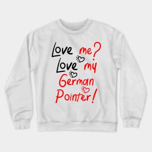 Love me Love my German Pointer! Especially for GSP owners! Crewneck Sweatshirt